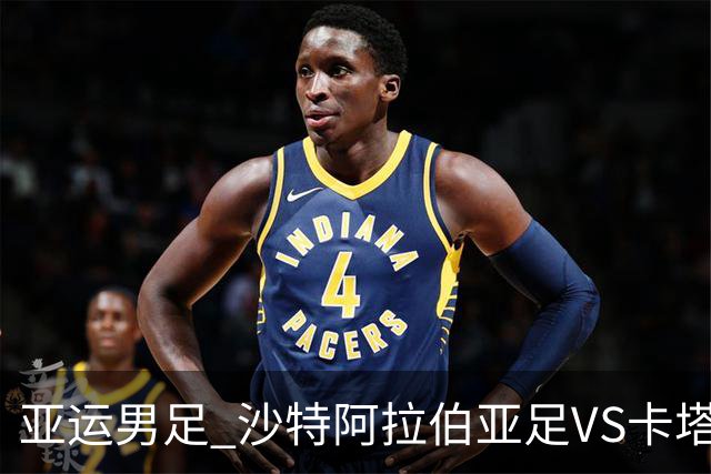 亚运男足 沙特阿拉伯亚足VS卡塔尔亚足 分析预测参考